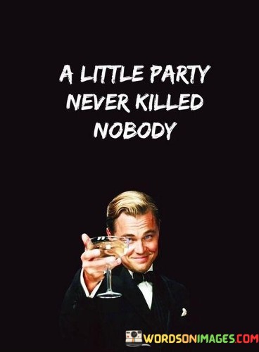 A-Little-Party-Never-Killed-Nobody-Quotes.jpeg