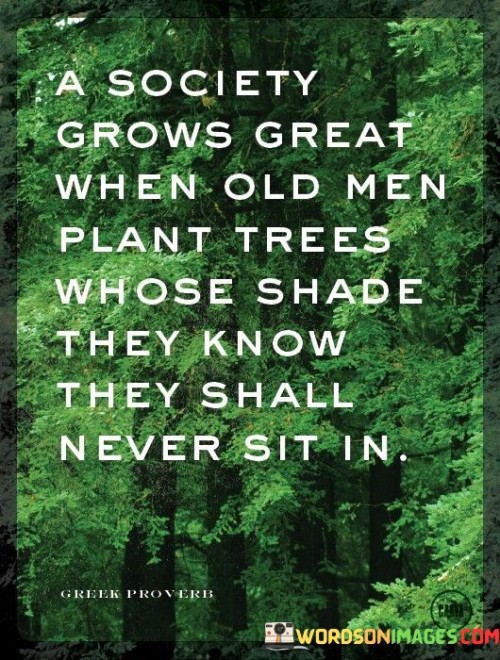 A Society Grows Great When Old Men Plant Trees Quotes