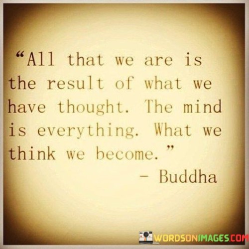 All-That-We-Are-Is-The-Result-Of-What-We-Thought-Quotes.jpeg