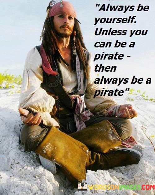Always-Be-Yourself-Unless-You-Can-B-A-Pirate-Then-Quotes.jpeg