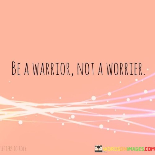 Be-A-Warrior-Not-A-Worrier-Quotes.jpeg