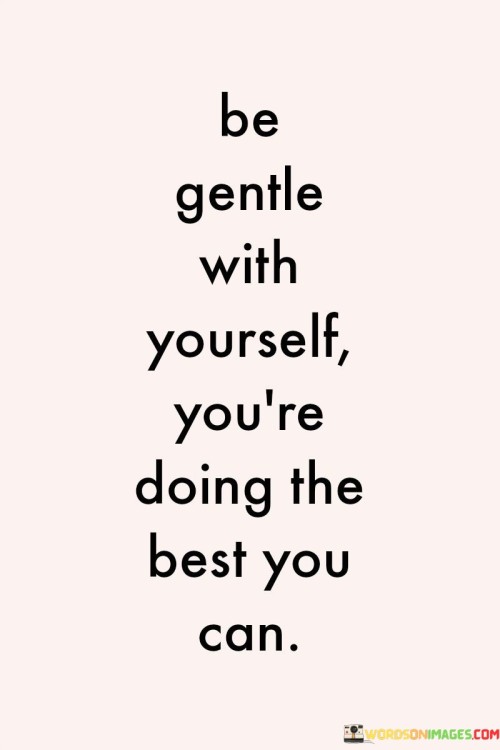 Be-Gentle-With-Yourself-Youre-Doing-The-Best-You-Can-Quotes.jpeg