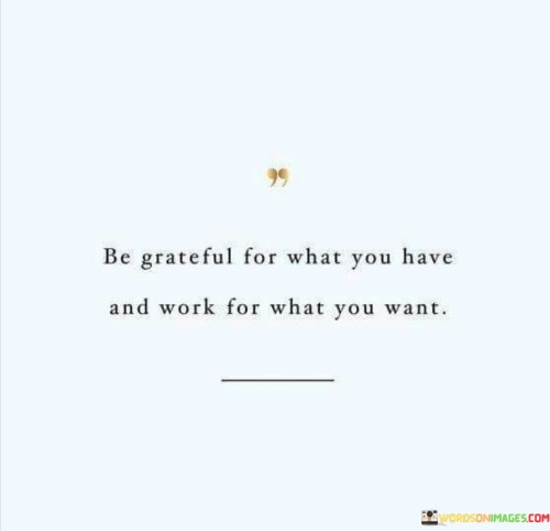 Be-Greatful-What-You-Have-And-Work-For-Quotes.jpeg