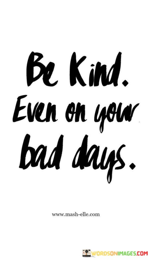 Be Kind Even On Your Bad Days Quotes