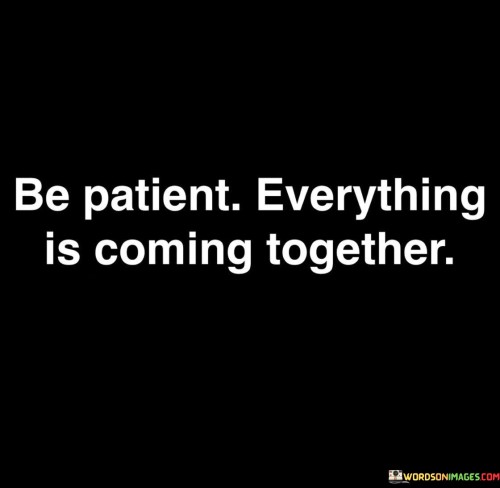 Be-Patient-Everything-Is-Coming-Together-Quotes.jpeg