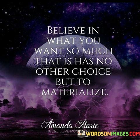 Believe-In-What-You-Want-So-Much-That-Is-Quotes.jpeg