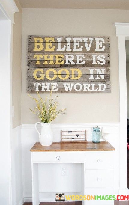 Believe-There-Is-Good-In-The-World-Quotes.jpeg