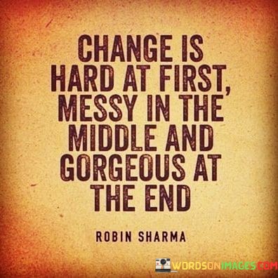 Change-Is-Hard-At-First-Messy-In-The-Middle-And-Quotes.jpeg