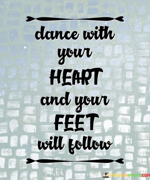Dance-With-Your-Heart-And-Your-Feel-Will-Follow-Quotes.jpeg