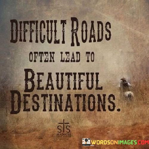 Difficult-Roads-Often-Lead-To-Beautiful-Destinations-Quotes16dcbe6182b4af30.jpeg