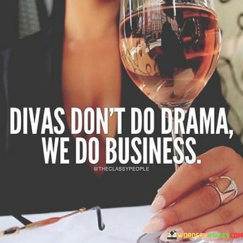 Divas-Dont-Do-Drama-We-Do-Business-Quotes.jpeg