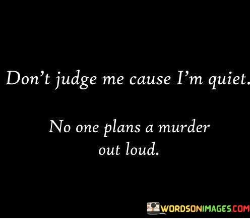 Dont-Judge-Me-Cause-Im-Quiet-No-One-Plans-A-Murder-Quotes.jpeg