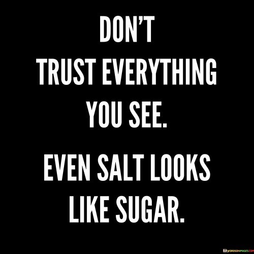 Dont-Trust-Everything-You-See-Even-Salt-Quotes.jpeg