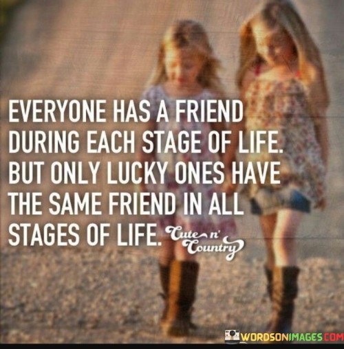 Everyone Has A Friend During Each Stage Of Life Quotes