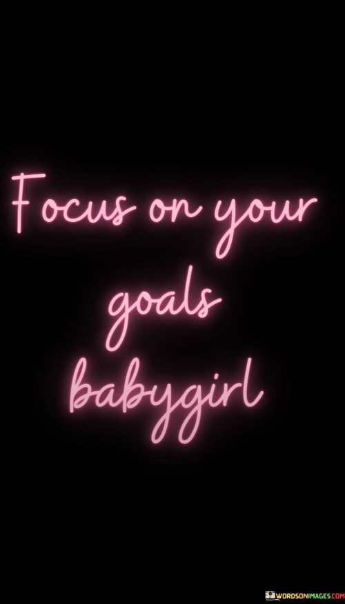 The quote "Focus on your goals, baby girl" is a short yet powerful statement that encapsulates the essence of encouragement, determination, and empowerment for young women. The term "baby girl" is an endearing and affectionate address, emphasizing the supportive and nurturing tone of the quote. The central message of the quote lies in the call to prioritize one's aspirations and dreams, urging young women to channel their energy, time, and efforts towards achieving their goals.The quote serves as a gentle reminder to stay focused and committed in the pursuit of personal and professional ambitions. It encourages baby girls, or young women, to set their sights on specific objectives and direct their actions towards realizing them. By emphasizing the importance of focus, the quote discourages distractions and urges young women to remain steadfast in the face of challenges or setbacks. It acknowledges that the path to success may not always be smooth, but with unwavering determination and perseverance, their goals can be within reach.Furthermore, the use of the term "baby girl" adds a layer of mentorship and support, suggesting that there are individuals willing to offer guidance and encouragement along the journey. The quote promotes a sense of empowerment, motivating young women to take charge of their destinies, be proactive in shaping their futures, and not be limited by societal expectations or gender norms. In embracing their goals with focus and determination, baby girls can grow into strong, capable, and accomplished women, leaving an indelible mark on the world and inspiring others to do the same.