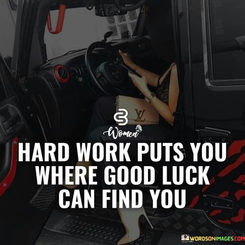 Hard Work Puts You Where Good Luck Quotes