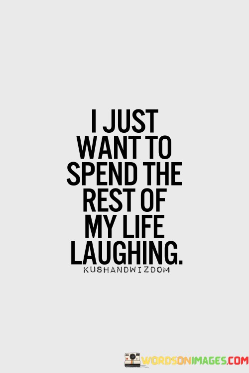 I-Just-Want-To-Spend-Rest-Of-My-Life-Laughing-Quotes.jpeg
