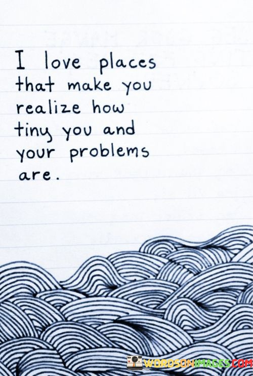 I-Love-Places-That-Make-You-Realize-How-Tiny-You-And-Quotes.jpeg