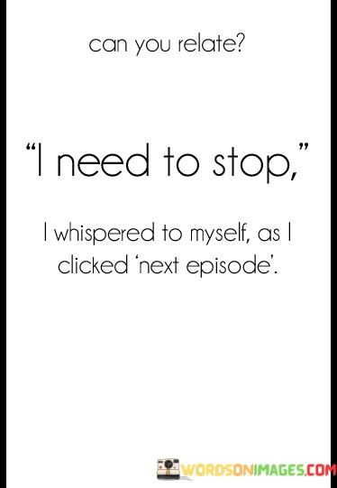 I-Need-To-Stop-I-Whispered-To-Myself-As-I-Clicked-Quotes.jpeg