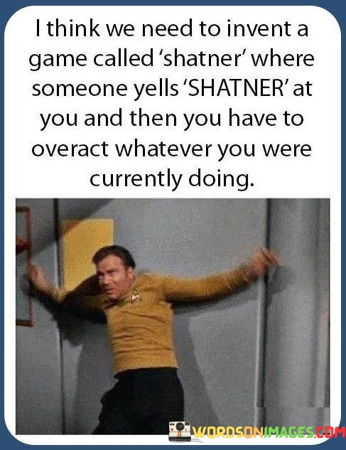 I-Think-We-Need-To-Invent-A-Game-Caled-Shatner-Where-Quotes.jpeg
