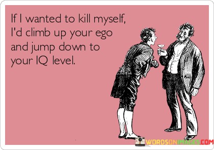 If-I-Wanted-To-Kill-Myself-Id-Climb-Up-Your-Quotes.jpeg