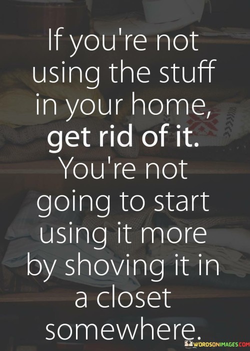 If-Youre-Not-Using-The-Stuff-In-Your-Home-Quotes.jpeg