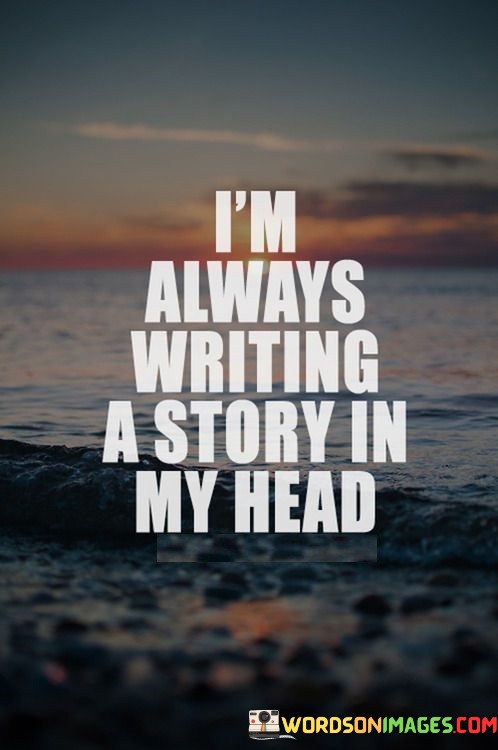 Im-Always-Writing-A-Story-In-My-Head-Quotes.jpeg