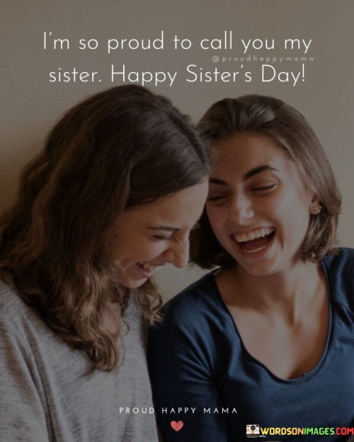 Im-So-Proud-To-Call-You-My-Sister-Happy-Sisters-Day-Quotes.jpeg