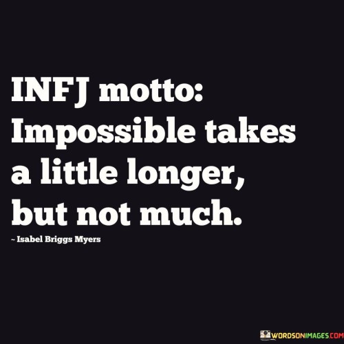 This quote conveys the idea that even though achieving the seemingly impossible may take more time and effort, it's still within reach.

It implies that challenges or tasks that appear daunting or unattainable might require additional time and perseverance, but they are not insurmountable.

The quote encourages determination and patience when faced with difficult goals, suggesting that with dedication and persistence, what may initially seem impossible can become achievable with a little extra time and effort.