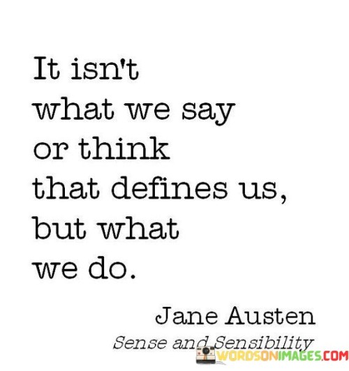 It isn't what we say or think that defines us,