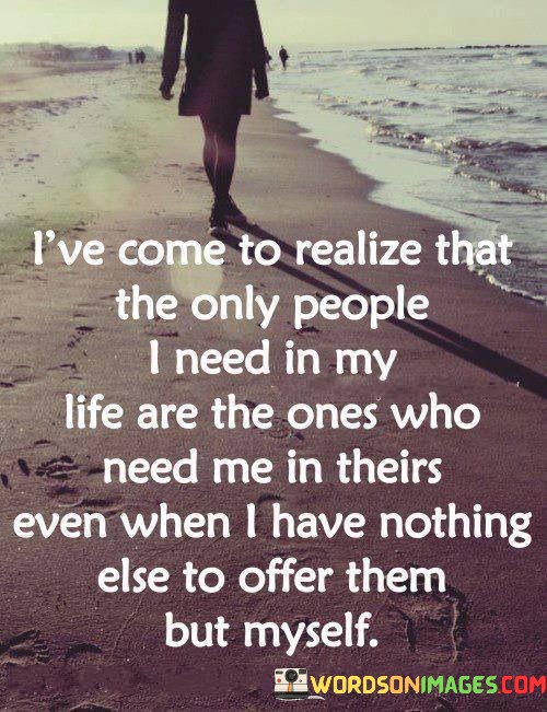 Ive-Come-To-Realize-That-The-Only-People-I-Need-In-My-Quotes.jpeg
