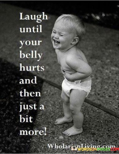 Laugh Until Your Belly Hurts And Than Just A Bit More Quotes