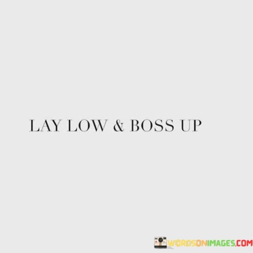 Lay-Low-And-Boss-Up-Quotes.jpeg