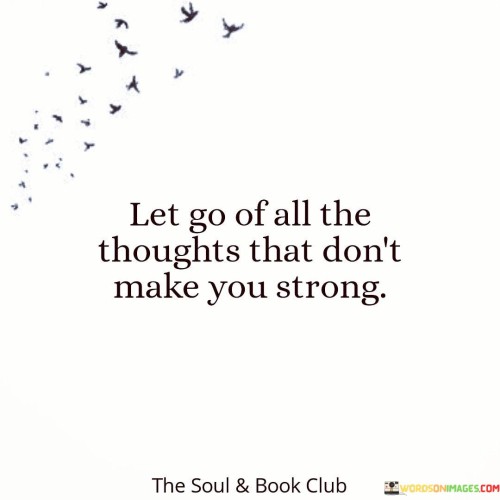 Let-Go-Of-All-The-Thoughts-That-Dont-Make-Quotes.jpeg