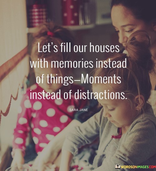 Lets-Fill-Our-Houses-With-Memories-Instead-Of-Things-Quotes.jpeg