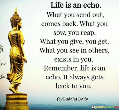 Life Is An Echo What You Send Out Comes Back What You Quotes