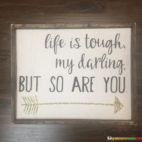 Life-Is-Tough-My-Darling-But-So-Are-You-Quotes.jpeg