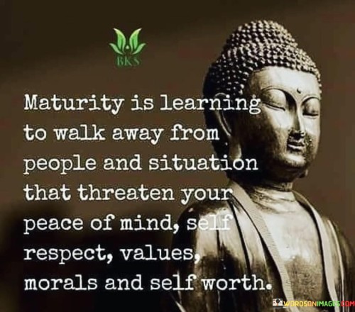 Maturity Is Learning To Walk Away From People Quotes