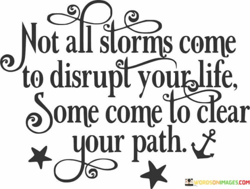 Not-All-Storms-Come-To-Disrupt-Your-Life-Quotes.jpeg