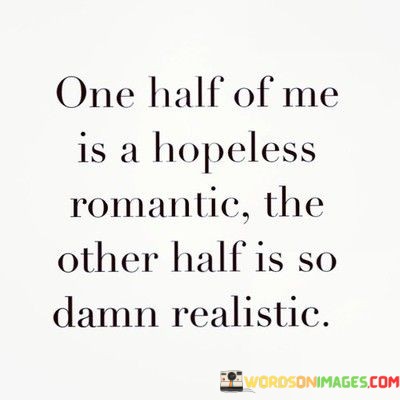 One-Half-Of-Me-Is-A-Hopeless-Romantic-The-Other-Half-Quotes.jpeg