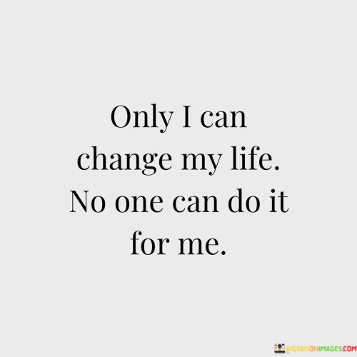Only-I-Can-Change-My-Life-No-One-Can-Do-It-For-Me-Quotes.jpeg