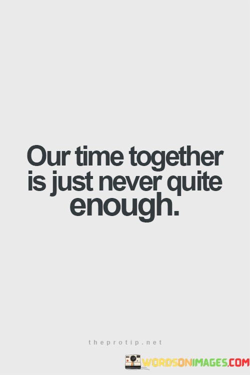 Our-Time-Together-Isjust-Never-Quite-Enough-Quotes.jpeg