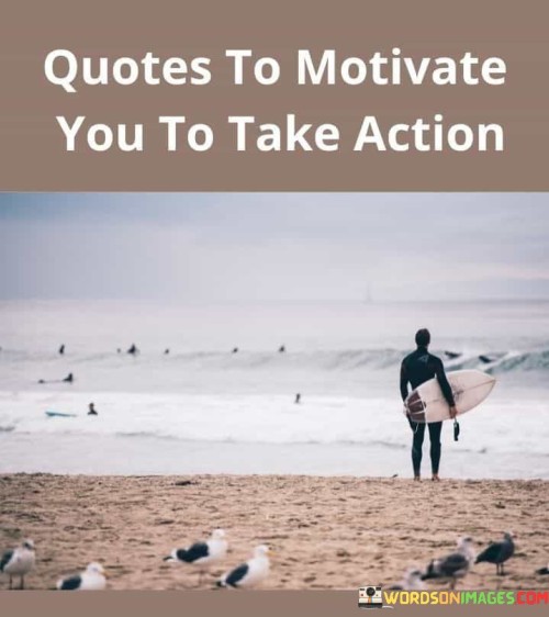 Quotes-To-Motivate-You-To-Take-Action-Quotes.jpeg