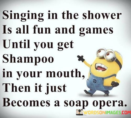 Singing-In-The-Shower-Is-All-Fun-And-Games-Until-You-Quotes.jpeg