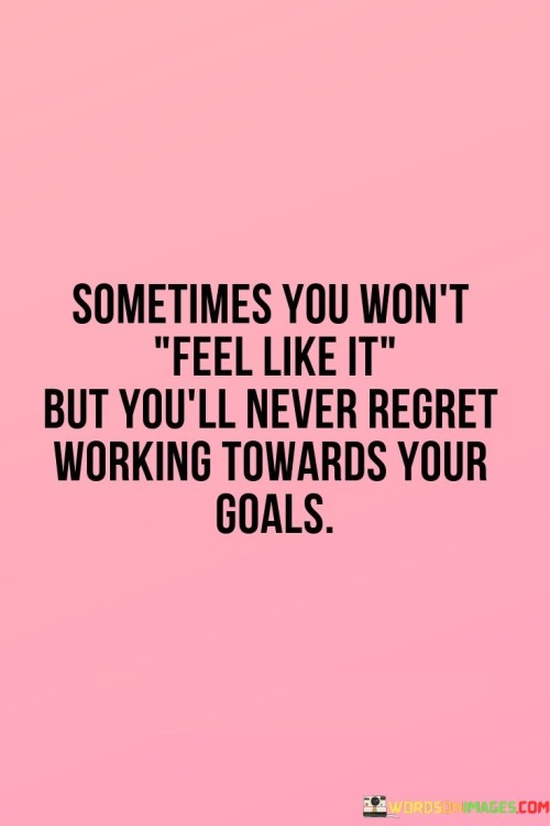 Sometimes-You-Wont-Feel-Like-It-But-Youll-Quotes.jpeg