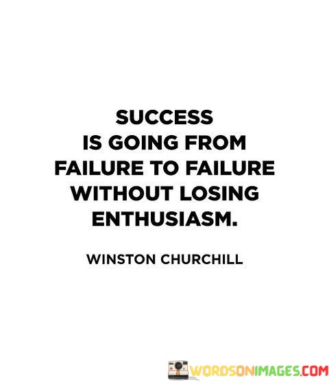 Success-Is-Going-From-Failure-To-Failure-Without-Losing-Enthusiasm-Quotes.jpeg