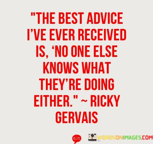 The-Best-Advice-Ive-Ever-Received-Is-No-One-Else-Knows-Quotes.jpeg
