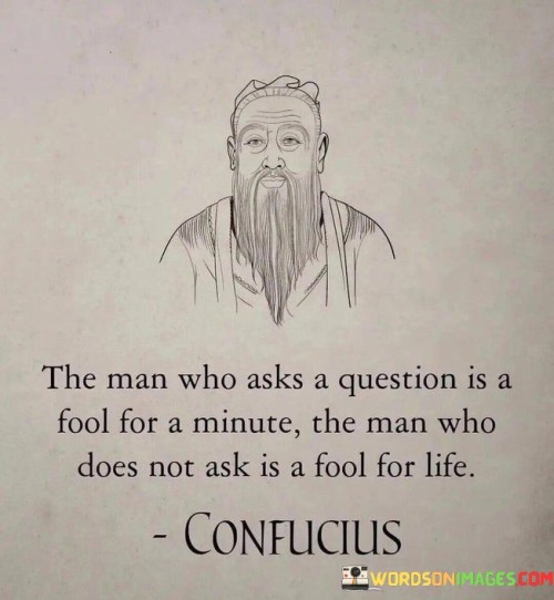 The Man Who Asks A Question Is A Fool For A Minute The Man Quotes