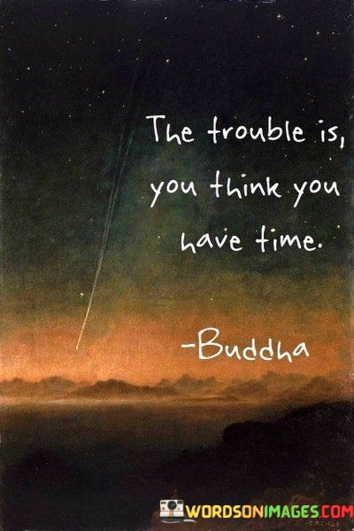 The-Trouble-You-Think-You-Have-Time-Quotes.jpeg