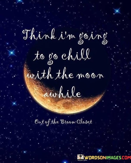Think-Im-Going-To-Go-Chill-With-The-Moon-While-Quotes.jpeg